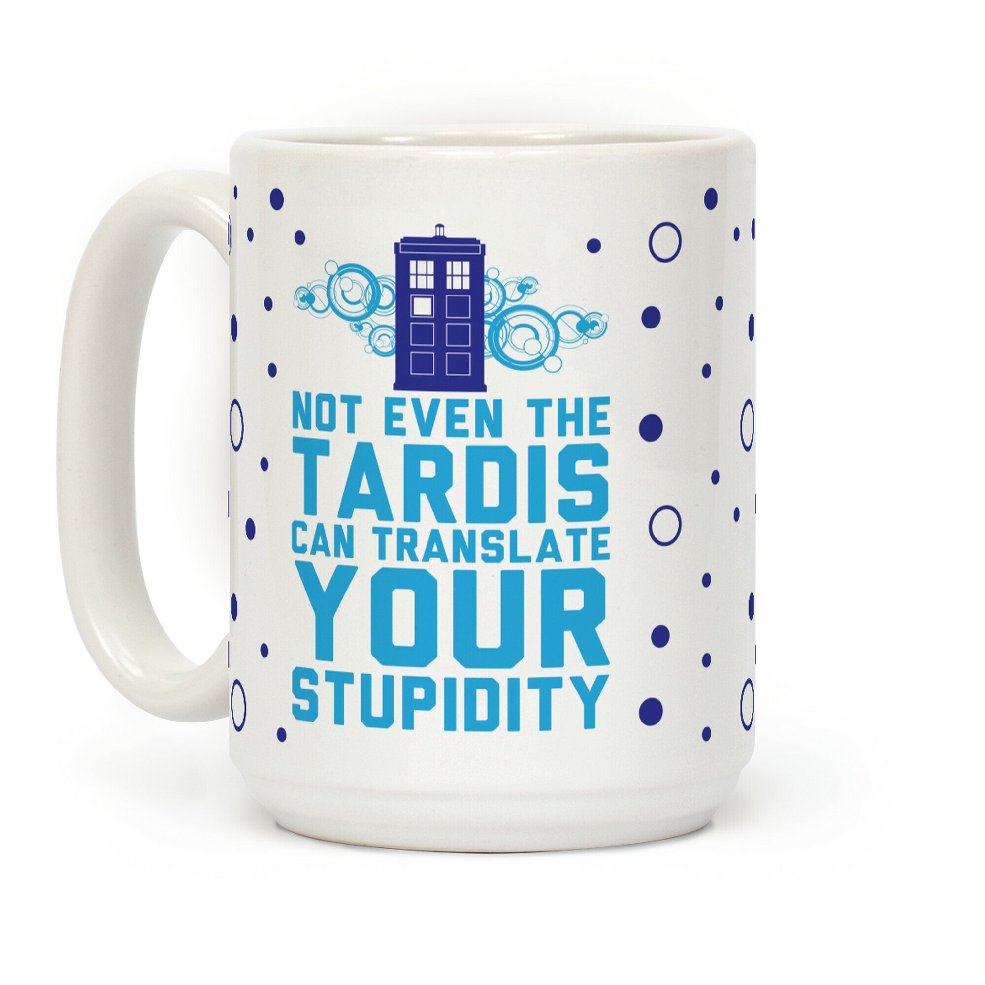 Not Even The Tardis Can Translate You Stupidity Coffee Mug